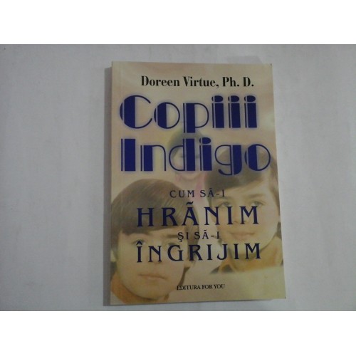 COPIII INDIGO Cum sa-i HRANIM si sa-i INGRIJIM - Doreen VIRTUE COPIII INDIGO Cum sa-i HRANIM si sa-i INGRIJIM - Doreen VIRTUE
